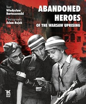 Seller image for Abandoned Heroes of The Warsaw Uprising for sale by -OnTimeBooks-