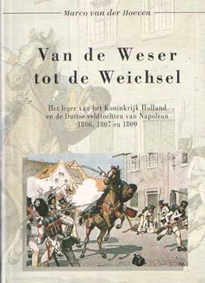 Van de Weser tot de Weichsel. Het leger van het Koninkrijk Holland en de Duitse veldtochten van N...