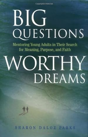 Imagen del vendedor de Big Questions, Worthy Dreams: Mentoring Young Adults in Their Search for Meaning, Purpose, and Faith a la venta por Reliant Bookstore