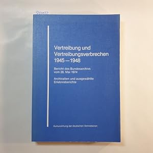 Bild des Verkufers fr Vertreibung und Vertreibungsverbrechen 1945 - 1948 : Bericht des Bundesarchivs vom 28. Mai 1974 ; Archivalien und ausgewhlte Erlebnisberichte zum Verkauf von Gebrauchtbcherlogistik  H.J. Lauterbach