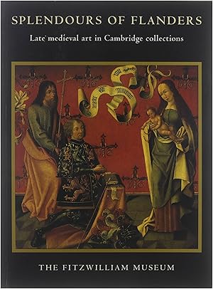 Seller image for Splendours of Flanders [late medieval art in Cambridge collections ; published to accompany the exhibition of the same name held at the Fitzwilliam Museum, Cambridge, from 13 July 1993 to 19 September 1993] for sale by Untje.com