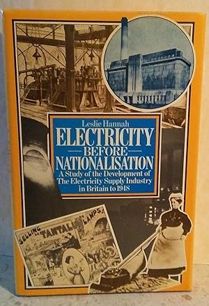 Electricity before Nationalisation: A Study of the Development of the Electricity Supply Industry...