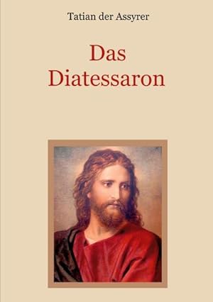 Seller image for Das Diatessaron - Die lteste Evangelienharmonie des Christentums for sale by BuchWeltWeit Ludwig Meier e.K.