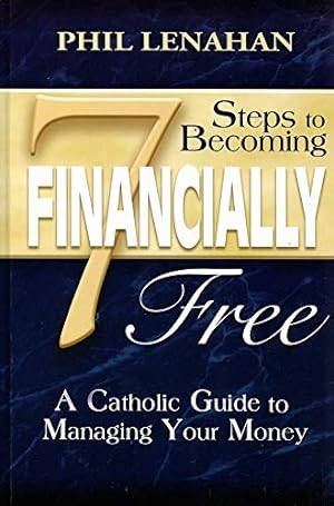 Image du vendeur pour 7 Steps to Becoming Financially Free: A Catholic Guide to Managing Your Money mis en vente par -OnTimeBooks-