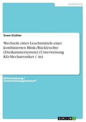 Immagine del venditore per Wechseln eines Leuchtmittels einer kombinierten Blink-/Rckleuchte (Dreikammersystem) (Unterweisung Kfz-Mechatroniker / -in) venduto da BuchWeltWeit Ludwig Meier e.K.