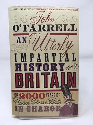 An Utterly Impartial History of Britain: (or 2000 Years Of Upper Class Idiots In Charge)