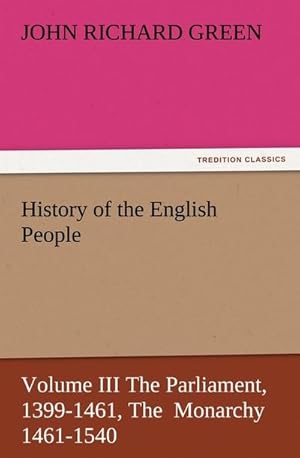 Seller image for History of the English People, Volume III The Parliament, 1399-1461, The Monarchy 1461-1540 for sale by BuchWeltWeit Ludwig Meier e.K.