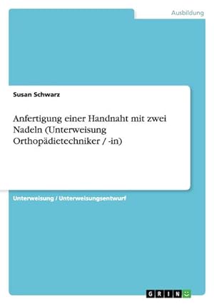 Immagine del venditore per Anfertigung einer Handnaht mit zwei Nadeln (Unterweisung Orthopdietechniker / -in) venduto da BuchWeltWeit Ludwig Meier e.K.
