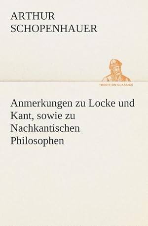 Image du vendeur pour Anmerkungen zu Locke und Kant, sowie zu Nachkantischen Philosophen mis en vente par BuchWeltWeit Ludwig Meier e.K.