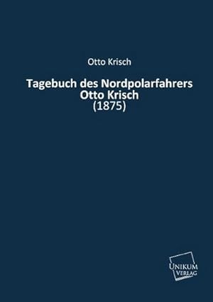 Seller image for Tagebuch des Nordpolarfahrers Otto Krisch for sale by BuchWeltWeit Ludwig Meier e.K.