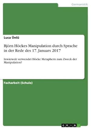 Imagen del vendedor de Bjrn Hckes Manipulation durch Sprache in der Rede des 17. Januars 2017 a la venta por BuchWeltWeit Ludwig Meier e.K.