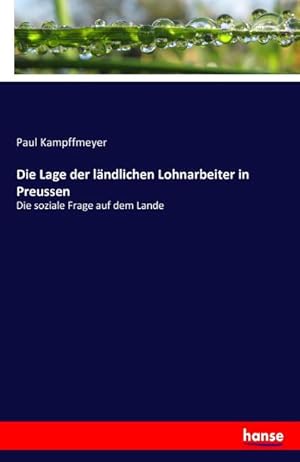 Bild des Verkufers fr Die Lage der lndlichen Lohnarbeiter in Preussen zum Verkauf von BuchWeltWeit Ludwig Meier e.K.