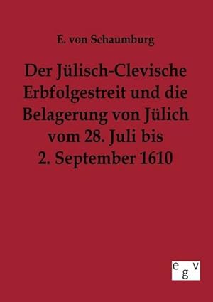 Seller image for Der Jlisch-Clevische Erbfolgestreit und die Belagerung von Jlich vom 28. Juli bis 2. September 1610 for sale by BuchWeltWeit Ludwig Meier e.K.