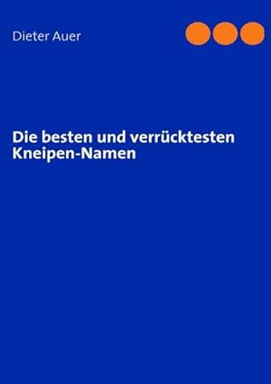 Seller image for Die besten und verrcktesten Kneipen-Namen for sale by BuchWeltWeit Ludwig Meier e.K.