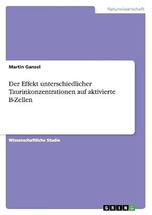 Bild des Verkufers fr Der Effekt unterschiedlicher Taurinkonzentrationen auf aktivierte B-Zellen zum Verkauf von BuchWeltWeit Ludwig Meier e.K.
