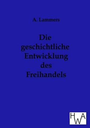 Seller image for Die geschichtliche Entwicklung des Freihandels for sale by BuchWeltWeit Ludwig Meier e.K.