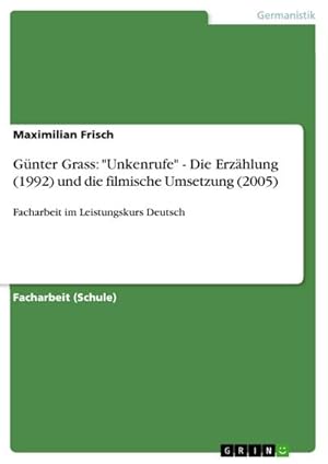 Imagen del vendedor de Gnter Grass: "Unkenrufe" - Die Erzhlung (1992) und die filmische Umsetzung (2005) a la venta por BuchWeltWeit Ludwig Meier e.K.
