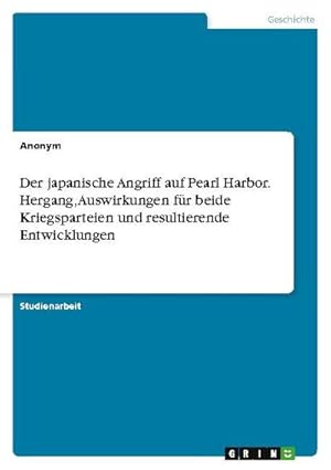 Imagen del vendedor de Der japanische Angriff auf Pearl Harbor. Hergang, Auswirkungen fr beide Kriegsparteien und resultierende Entwicklungen a la venta por BuchWeltWeit Ludwig Meier e.K.