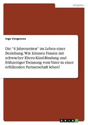 Bild des Verkufers fr Die "4 Jahreszeiten im Leben einer Beziehung. Wie knnen Frauen mit schwacher Eltern-Kind-Bindung und frhzeitiger Trennung vom Vater in einer erfllenden Partnerschaft leben? zum Verkauf von BuchWeltWeit Ludwig Meier e.K.