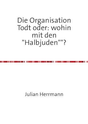 Seller image for Die Organisation Todt oder:wohin mit den"Halbjuden"? for sale by BuchWeltWeit Ludwig Meier e.K.