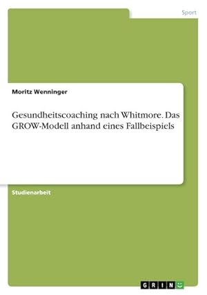 Imagen del vendedor de Gesundheitscoaching nach Whitmore. Das GROW-Modell anhand eines Fallbeispiels a la venta por BuchWeltWeit Ludwig Meier e.K.