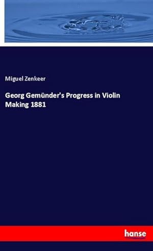 Seller image for Georg Gemnder's Progress in Violin Making 1881 for sale by BuchWeltWeit Ludwig Meier e.K.