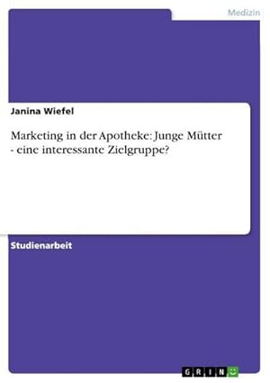 Bild des Verkufers fr Marketing in der Apotheke: Junge Mtter - eine interessante Zielgruppe? zum Verkauf von BuchWeltWeit Ludwig Meier e.K.