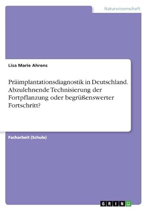 Seller image for Primplantationsdiagnostik in Deutschland. Abzulehnende Technisierung der Fortpflanzung oder begrenswerter Fortschritt? for sale by BuchWeltWeit Ludwig Meier e.K.