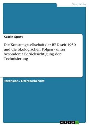 Seller image for Die Konsumgesellschaft der BRD seit 1950 und die kologischen Folgen - unter besonderer Bercksichtigung der Technisierung for sale by BuchWeltWeit Ludwig Meier e.K.