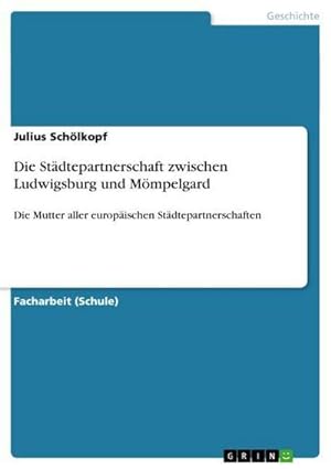 Seller image for Die Stdtepartnerschaft zwischen Ludwigsburg und Mmpelgard for sale by BuchWeltWeit Ludwig Meier e.K.