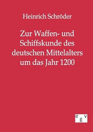 Seller image for Zur Waffen- und Schiffskunde des deutschen Mittelalters um das Jahr 1200 for sale by BuchWeltWeit Ludwig Meier e.K.