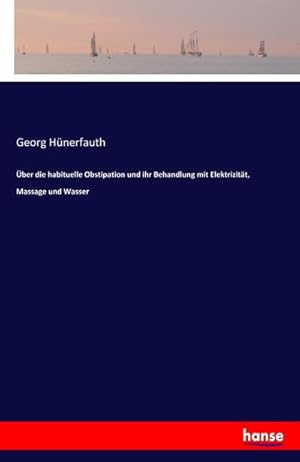 Imagen del vendedor de ber die habituelle Obstipation und ihr Behandlung mit Elektrizitt, Massage und Wasser a la venta por BuchWeltWeit Ludwig Meier e.K.