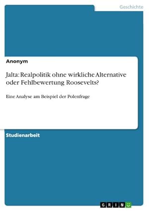 Bild des Verkufers fr Jalta: Realpolitik ohne wirkliche Alternative oder Fehlbewertung Roosevelts? zum Verkauf von BuchWeltWeit Ludwig Meier e.K.