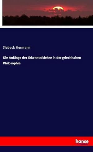 Bild des Verkufers fr Die Anfnge der Erkenntnislehre in der griechischen Philosophie zum Verkauf von BuchWeltWeit Ludwig Meier e.K.