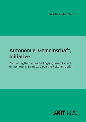 Seller image for Autonomie, Gemeinschaft, Initiative : Zur Bedingtheit eines bedingungslosen Grundeinkommens. Eine soziologische Rekonstruktion for sale by BuchWeltWeit Ludwig Meier e.K.