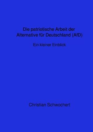 Seller image for Die patriotische Arbeit der Alternative fr Deutschland (AfD)-Ein kurzer Einblick for sale by BuchWeltWeit Ludwig Meier e.K.