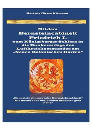 Seller image for Mit dem Bernsteincabinett Friedrich I. in die Bunkeranlage des Luftkreiskommandos in Knigsberg for sale by BuchWeltWeit Ludwig Meier e.K.