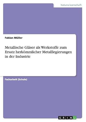 Seller image for Metallische Glser als Werkstoffe zum Ersatz herkmmlicher Metalllegierungen in der Industrie for sale by BuchWeltWeit Ludwig Meier e.K.