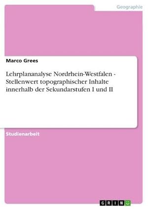 Imagen del vendedor de Lehrplananalyse Nordrhein-Westfalen - Stellenwert topographischer Inhalte innerhalb der Sekundarstufen I und II a la venta por BuchWeltWeit Ludwig Meier e.K.