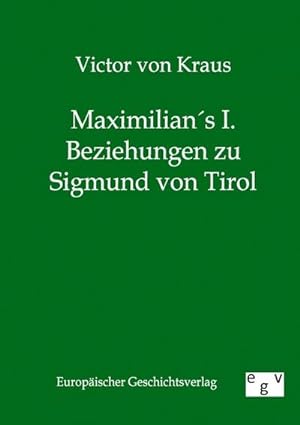 Seller image for Maximilians I. Beziehungen zu Sigmund von Tirol for sale by BuchWeltWeit Ludwig Meier e.K.