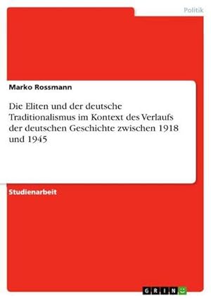 Seller image for Die Eliten und der deutsche Traditionalismus im Kontext des Verlaufs der deutschen Geschichte zwischen 1918 und 1945 for sale by BuchWeltWeit Ludwig Meier e.K.