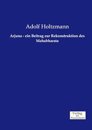 Seller image for Arjuna - ein Beitrag zur Rekonstruktion des Mahabharata for sale by BuchWeltWeit Ludwig Meier e.K.