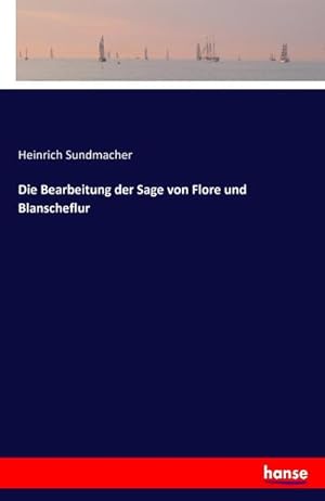 Imagen del vendedor de Die Bearbeitung der Sage von Flore und Blanscheflur a la venta por BuchWeltWeit Ludwig Meier e.K.