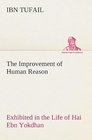 Seller image for The Improvement of Human Reason Exhibited in the Life of Hai Ebn Yokdhan for sale by BuchWeltWeit Ludwig Meier e.K.