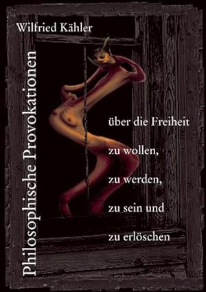 Seller image for Philosophische Provokationen ber die Freiheit zu wollen, zu werden, zu sein und zu erlschen for sale by BuchWeltWeit Ludwig Meier e.K.