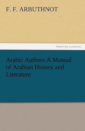 Seller image for Arabic Authors A Manual of Arabian History and Literature for sale by BuchWeltWeit Ludwig Meier e.K.