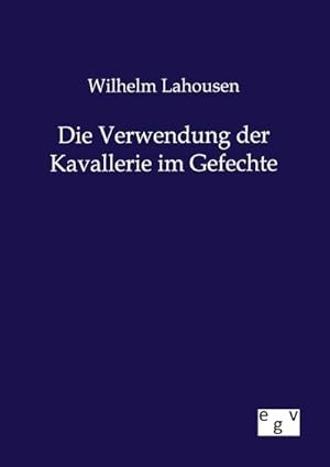 Seller image for Die Verwendung der Kavallerie im Gefechte for sale by BuchWeltWeit Ludwig Meier e.K.
