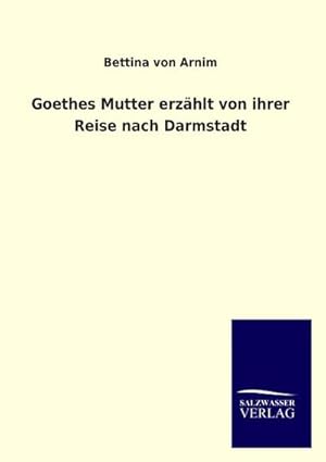 Seller image for Goethes Mutter erzhlt von ihrer Reise nach Darmstadt for sale by BuchWeltWeit Ludwig Meier e.K.