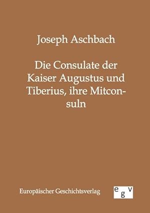 Seller image for Die Consulate der Kaiser Augustus und Tiberius, ihre Mitconsuln for sale by BuchWeltWeit Ludwig Meier e.K.