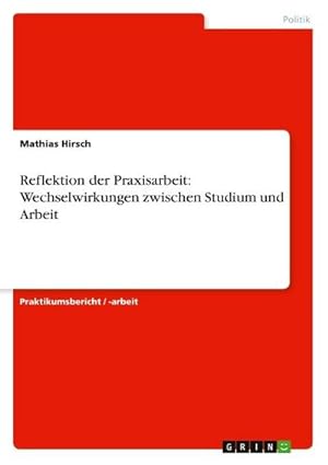 Imagen del vendedor de Reflektion der Praxisarbeit: Wechselwirkungen zwischen Studium und Arbeit a la venta por BuchWeltWeit Ludwig Meier e.K.